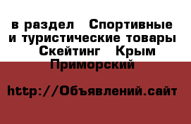  в раздел : Спортивные и туристические товары » Скейтинг . Крым,Приморский